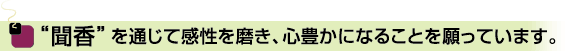 “聞香”を通じて感性を磨き、心豊かになることを願っています。