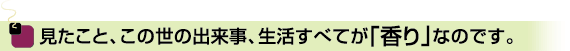 見たこと、この世の出来事、生活すべてが「香り」なのです。