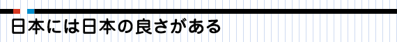 日本には日本の良さがある