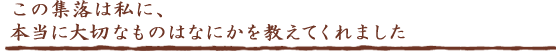 この集落は私に、本当に大切なものはなにかを教えてくれました