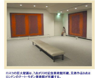 ロスコの巨大壁画は、７点が川村記念美術館所蔵。兄弟作品９点はロンドンのテート・モダン美術館が所蔵する。