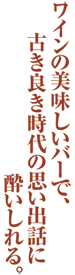 ワインの美味しいバーで、古き良き時代の思い出話に酔いしれる。