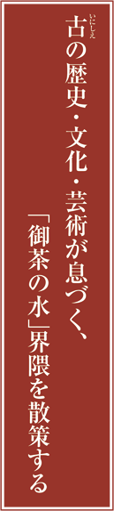 古（いにしえ）の歴史・文化・芸術が息づく、「御茶の水」界隈を散策する