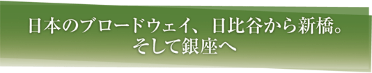 日本のブロードウェイ、日比谷から新橋。そして銀座へ